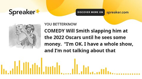 COMEDY Will Smith slapping him at the 2022 Oscars until he sees some money. “I’m OK. I have a whole