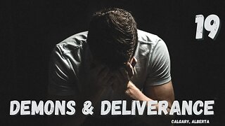 Demons & Deliverance - Session 18/19 - Calgary