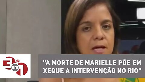 Vera Magalhães: "A morte de Marielle põe em xeque a intervenção no Rio"