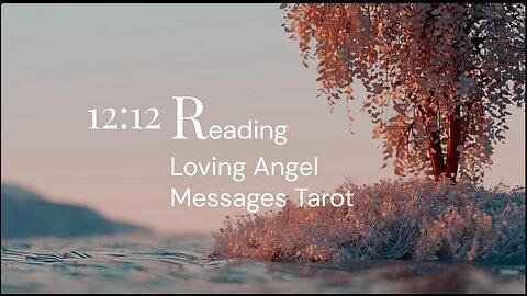 12:12 Reading Loving Angel Messages Tarot