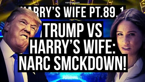 Harry´s Wife 89.1 Trump Vs Harry´s Wife : Narc Smackdown! (Meghan Markle)