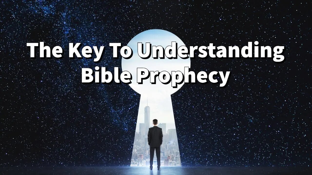 The Key To Understanding Bible Prophecy