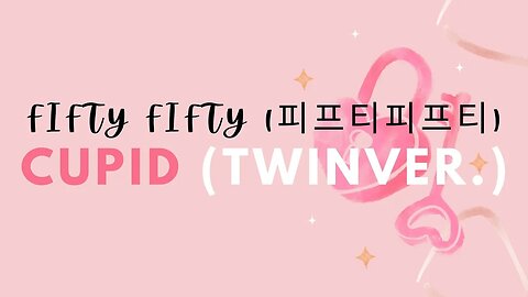 FIFTY FIFTY (피프티피프티) - Cupid (TwinVer.) | Lyrics