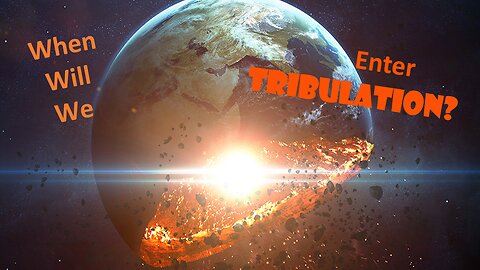 When Do We Enter Tribulation?