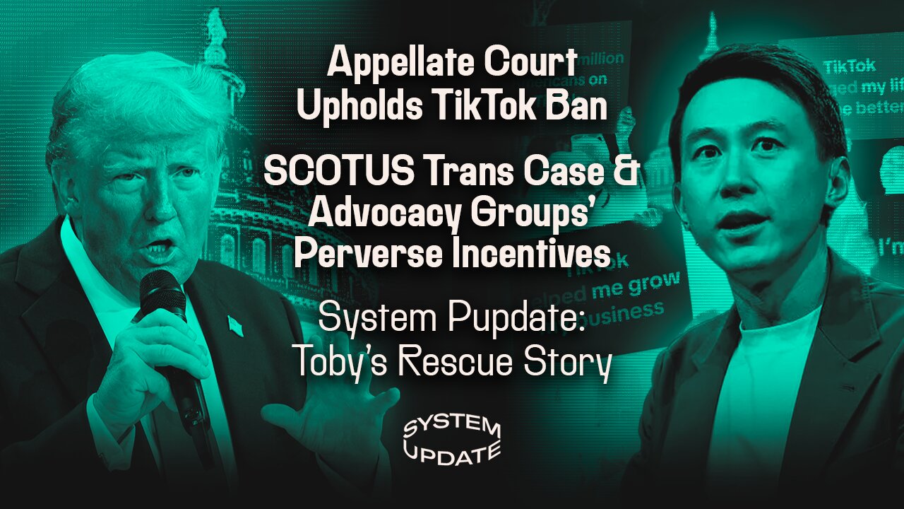 Appellate Court Upholds TikTok Ban; SCOTUS Trans Case & Advocacy Groups' Perverse Incentives; System Pupdate: Toby's Rescue Story | SYSTEM UPDATE #377