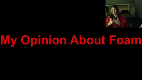 Video Request #1 (Answering A Question Appertaining To What Is My Opinion About Foam)