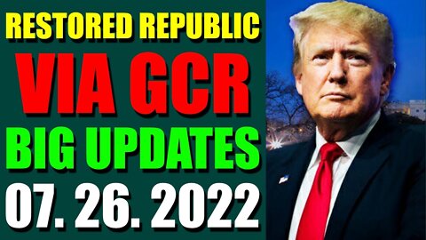 RESTORED REPUBLIC VIA GCR BIG UPDATES TODAY JULY 26 - TRUMP NEWS