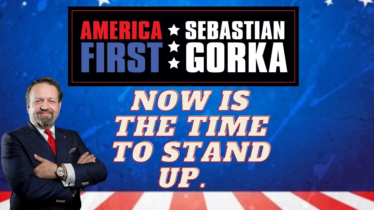 Now is the time to stand up. Sebastian Gorka on AMERICA First