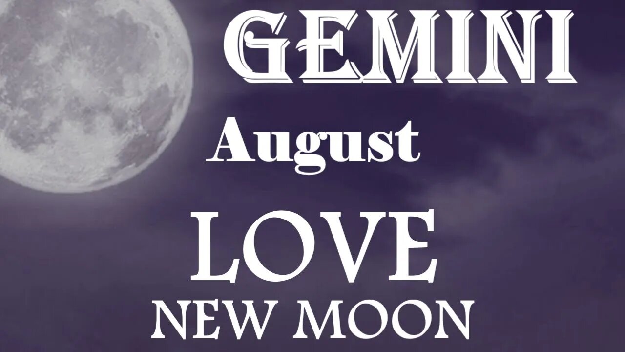 Gemini *The Right Kind of Love, The Right Time & The Right Kind of Person* August 2023 New Moon