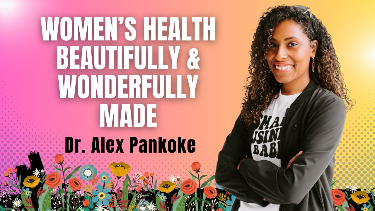 Beautifully & Wonderfully Made- A Conversation on Women's Health with Dr. Alex Pankoke