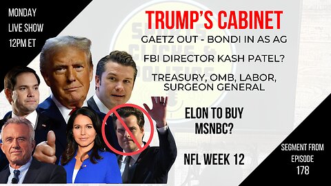 EP178: Cabinet UPDATE: Gaetz OUT as AG, WWIII?, Musk to Buy MSNBC?, NFL Week 12