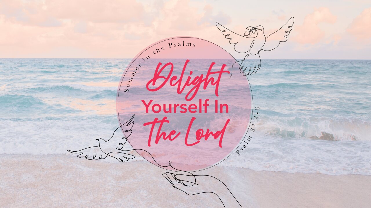 🌅 Summer in the Psalms: DELIGHT YOURSELF IN THE LORD