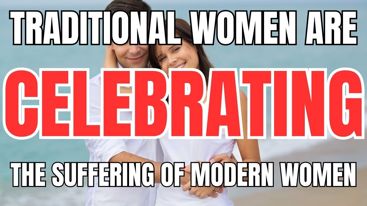 Traditional Women are Celebrating the SUFFERING of Modern Women