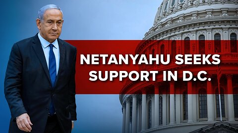 Netanyahu Seeking Support in Washington 7/23/24
