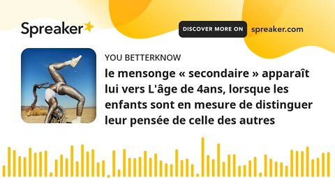 le mensonge « secondaire » apparaît lui vers L'âge de 4ans, lorsque les enfants sont en mesure de di