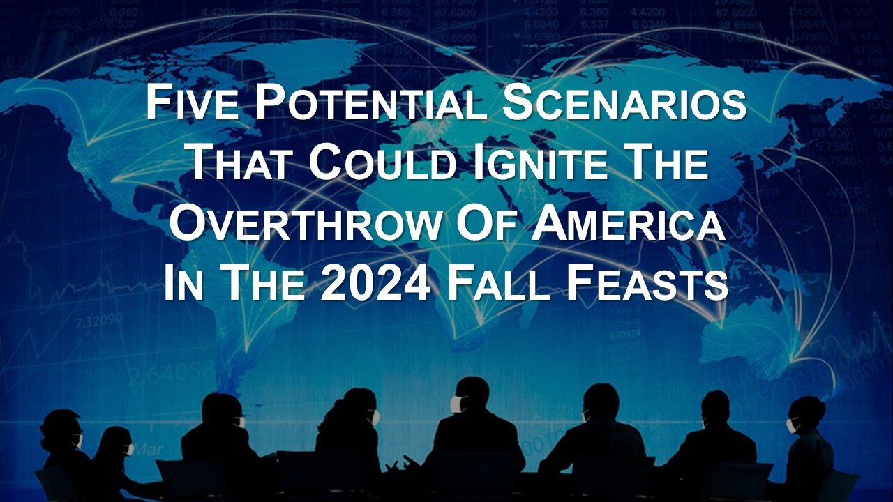 9/14/24 Five Potential Scenarios That Could Ignite The Overthrow Of America In The 2024 Fall Feasts