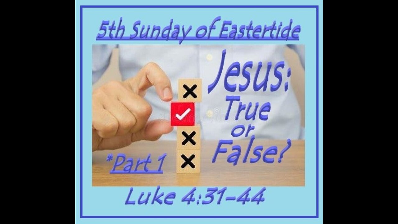 5th Sunday of Eastertide - Jesus: True or False? pt.1 (sermon at 23:25)