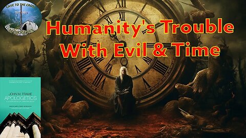 Humanity's Trouble With Evil & Time