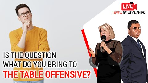 Is the question what do you bring to the table offensive?