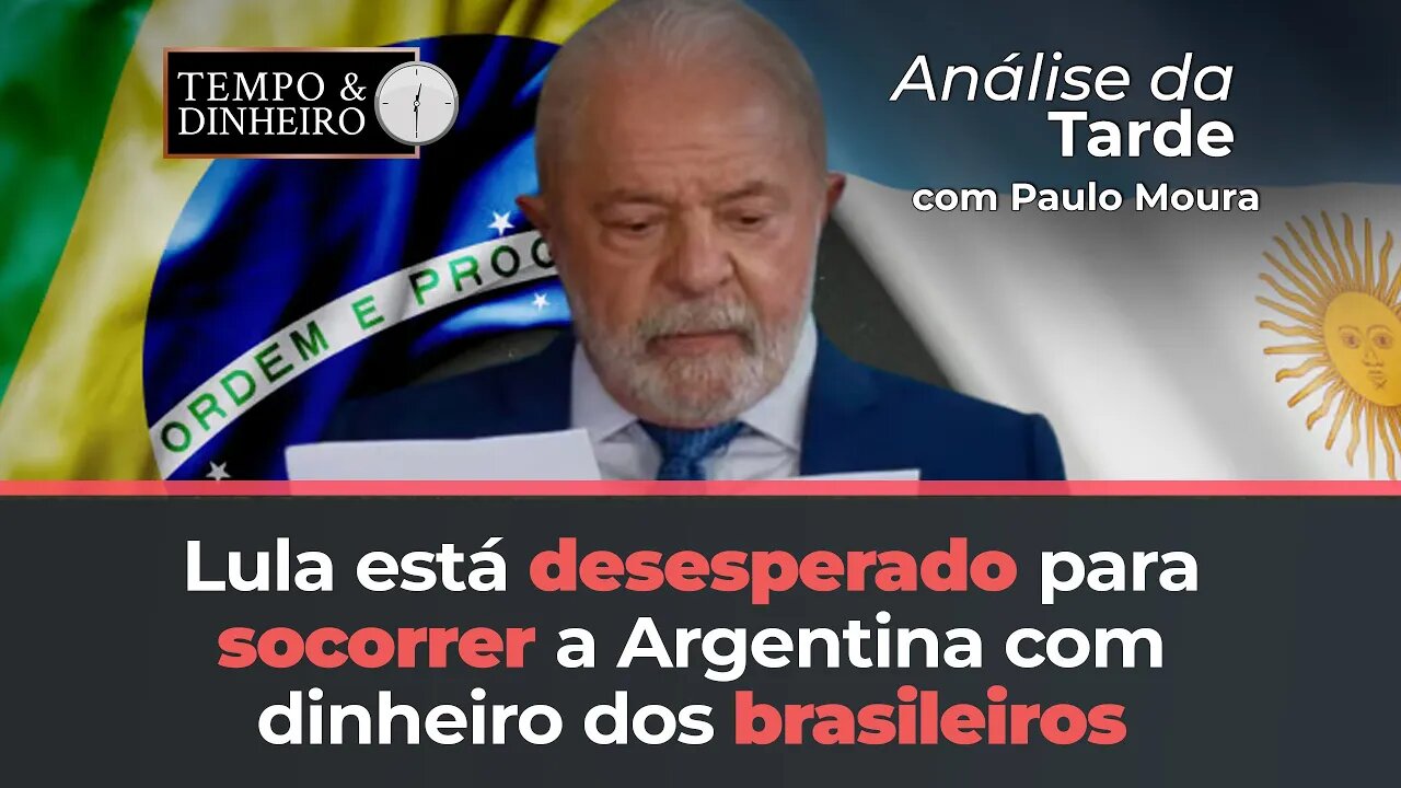 Lula está desesperado para socorrer a Argentina com dinheiro dos brasileiros