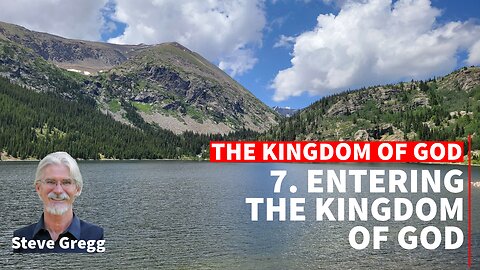 Kingdom of God 7 - Entering the Kingdom of God - Steve Gregg