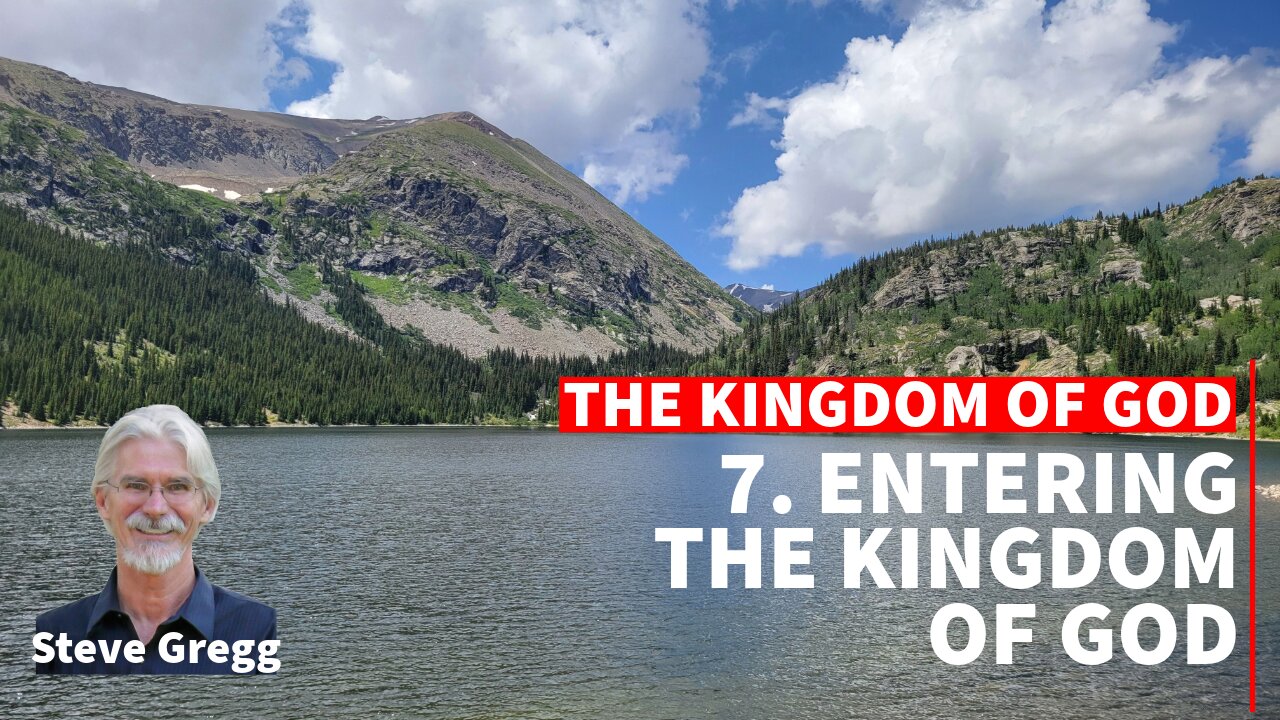 Kingdom of God 7 - Entering the Kingdom of God - Steve Gregg