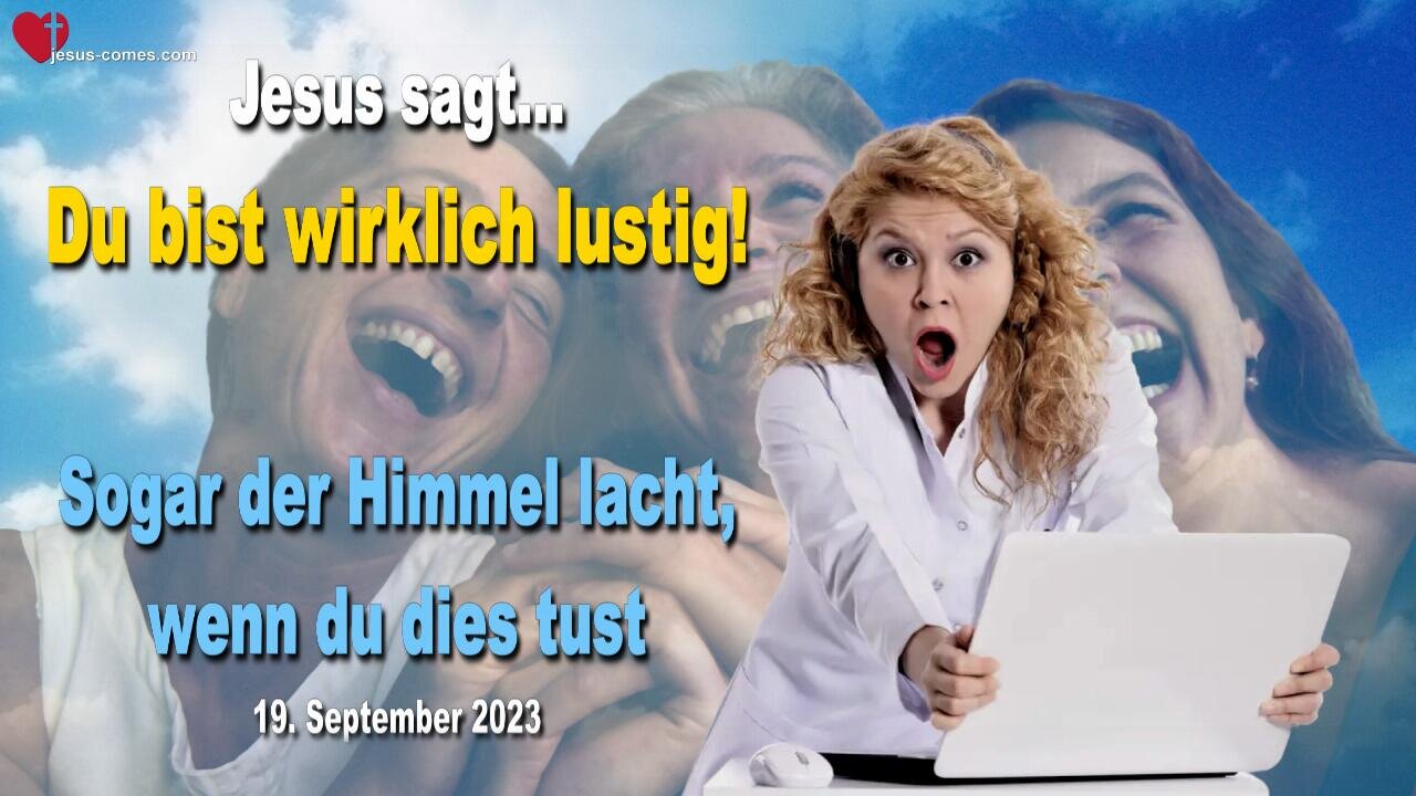 19.09.2023 ❤️ Jesus sagt... Du bist wirklich lustig... Sogar der Himmel lacht, wenn du dies tust