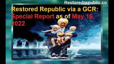 Restored Republic via a GCR Special Report as of May 16, 2022