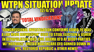 WTPN SITREP 12/4/24. “COVID VINDICATION, OBAMA @ DIDDY PARTIES W/HOTDOGS, HEALTHCARE CEO MURDERED”