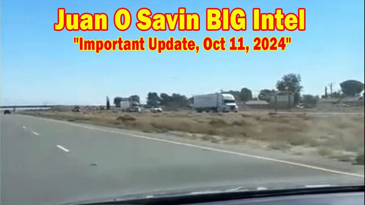 Juan O Savin BIG Intel: "Juan O Savin Important Update, Oct 11, 2024"