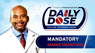 Daily Dose: 'Mandatory Gender Transitions' with Dr. Peterson Pierre