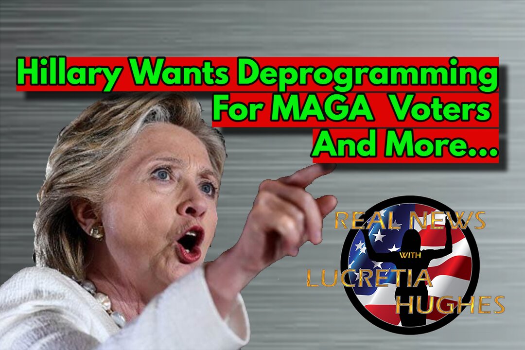 Hillary Wants Deprogramming for MAGA Republicans And More... Real News with Lucretia Hughes