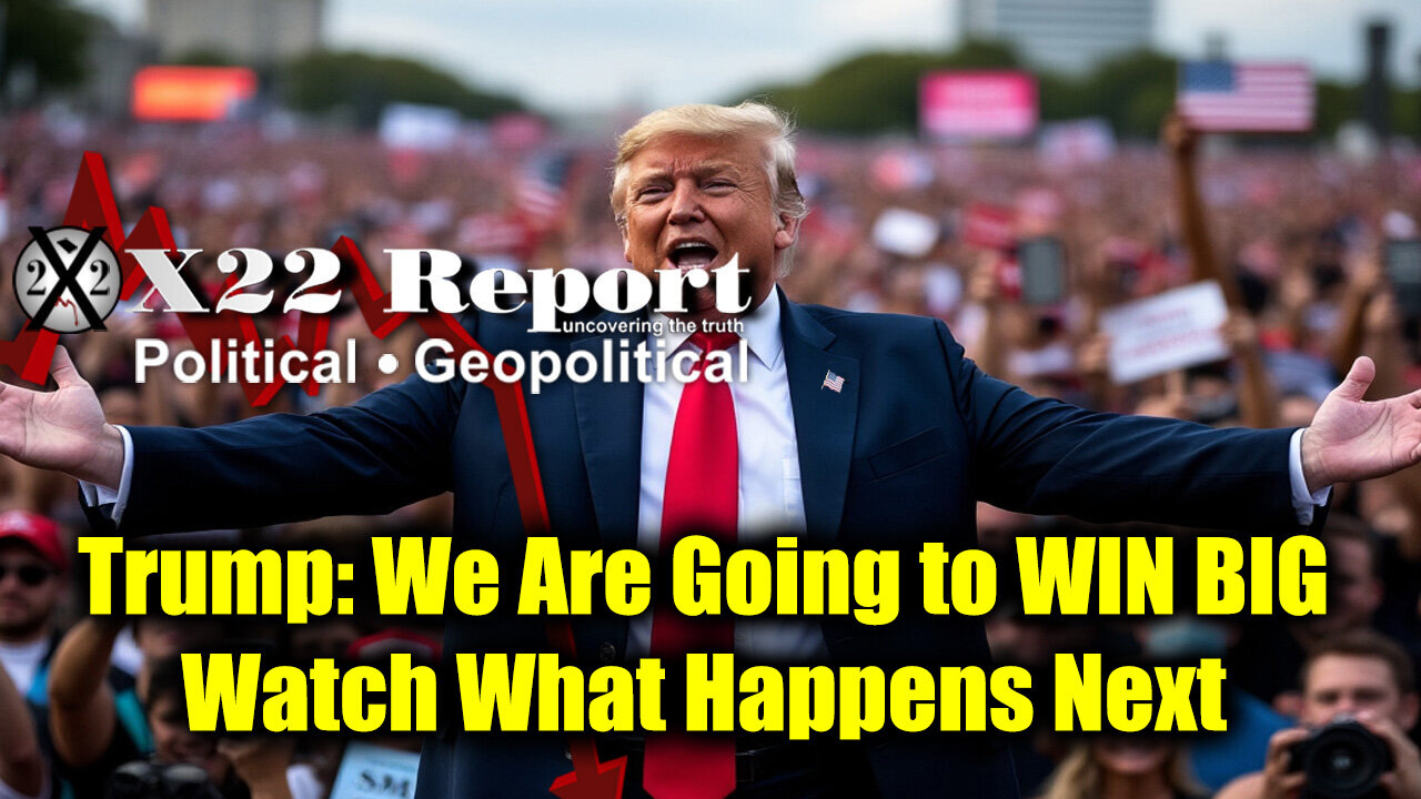 New X22 Report - Trump: We Are Going to WIN BIG. Watch What Happens Next