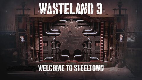 Wasteland 3, Part Twenty-One: Welcome to Steeltown