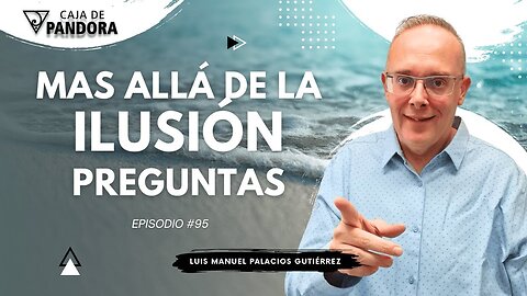 Mas Allá de la Ilusión #95. Preguntas para Luis Manuel Palacios Gutiérrez