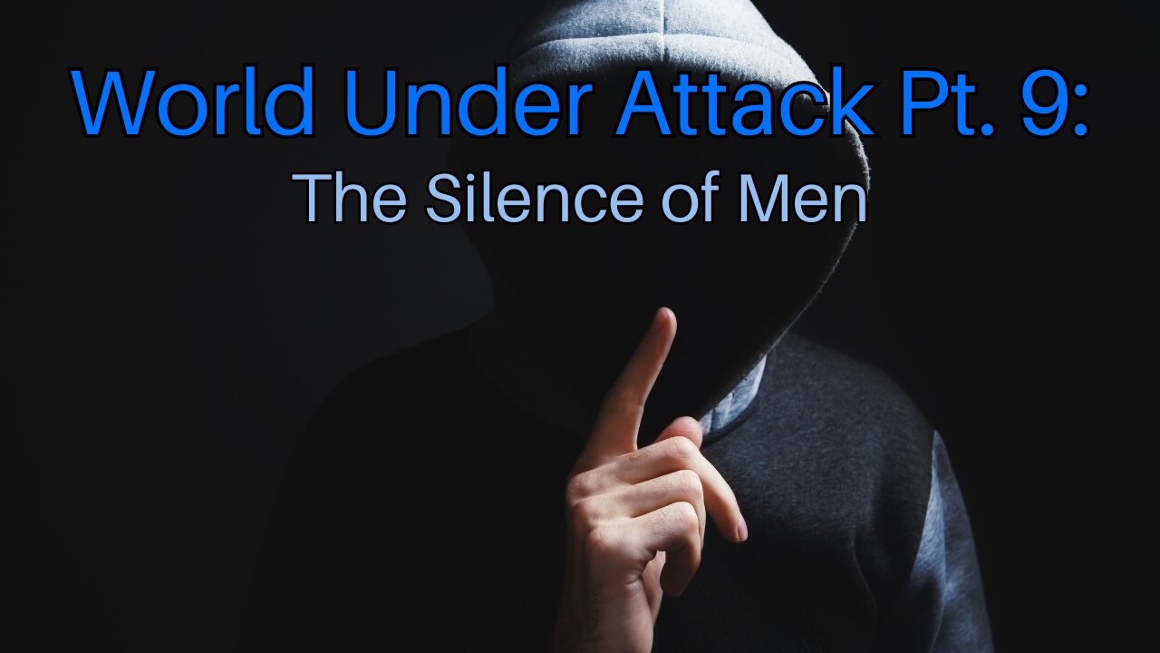 World Under Attack Pt. 9: The Silence of Men