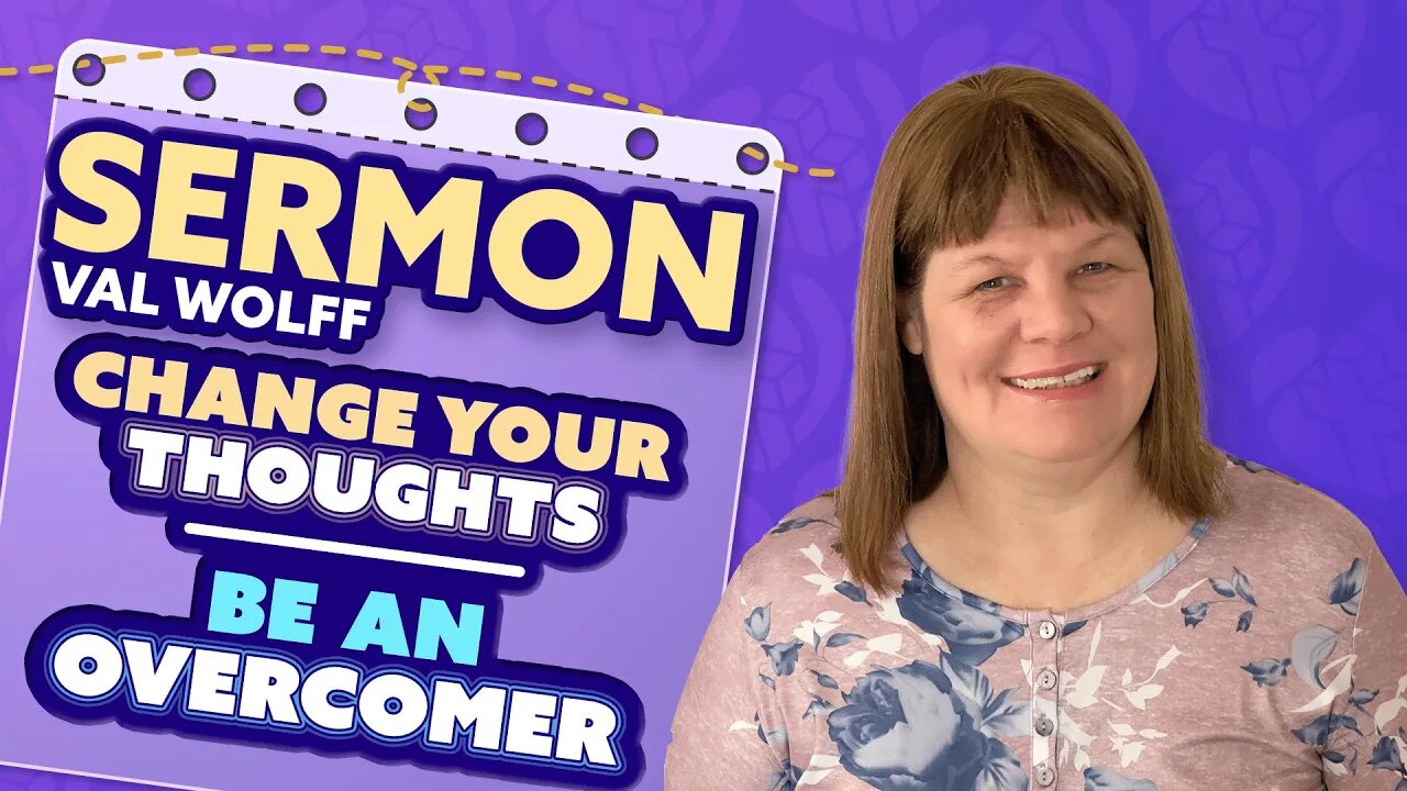 Change your Thoughts! Be an Overcomer - Sermon - Val Wolff #renewyourmind #overcome #prophecy