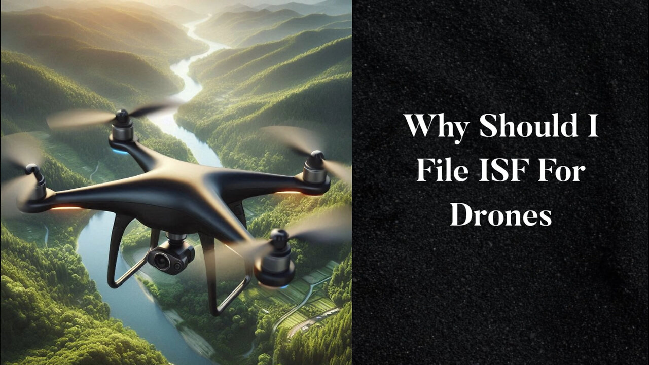 Mastering Customs: The Importance of Filing an ISF for Drones