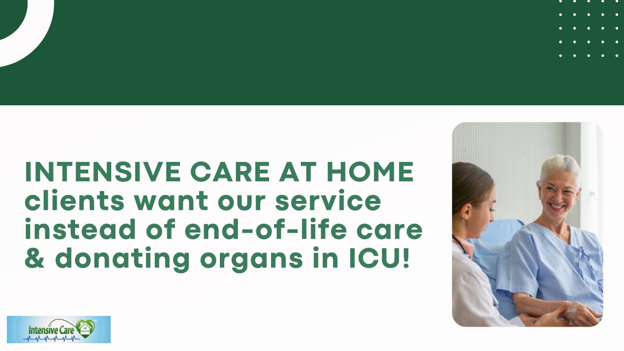 INTENSIVE CARE AT HOME Clients Want Our Service Instead of End-of-Life Care& Donating Organs in ICU!