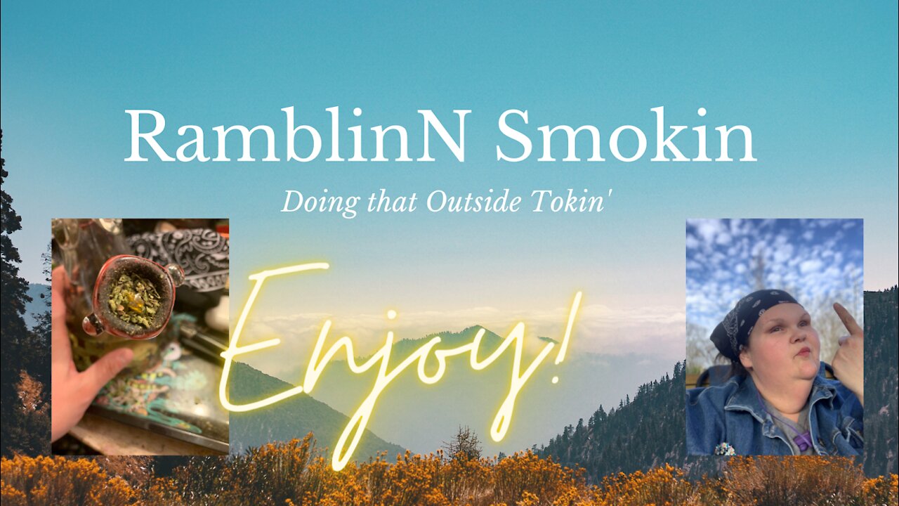 Ramblin N Smokin...Doing that Outside Tokin'