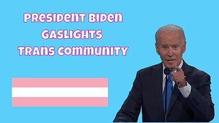 President Biden Gaslights Trans Community