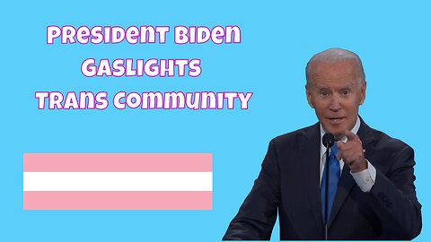 President Biden Gaslights Trans Community