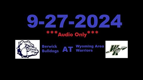 9-27-2024 - ***AUDIO ONLY*** - Berwick Bulldogs At Wyoming Area Warriors