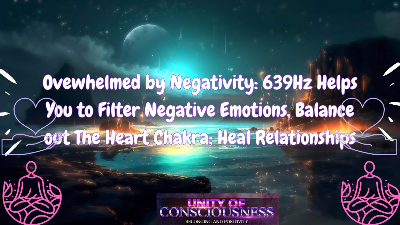 639Hz Helps You to Filter Negative Emotions, Balance out The Heart Chakra; Heal Relationships