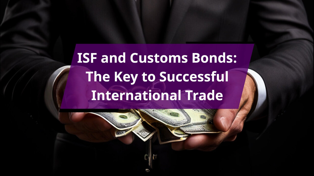 Unraveling the Intricacies of ISF and Customs Bonds in International Trade