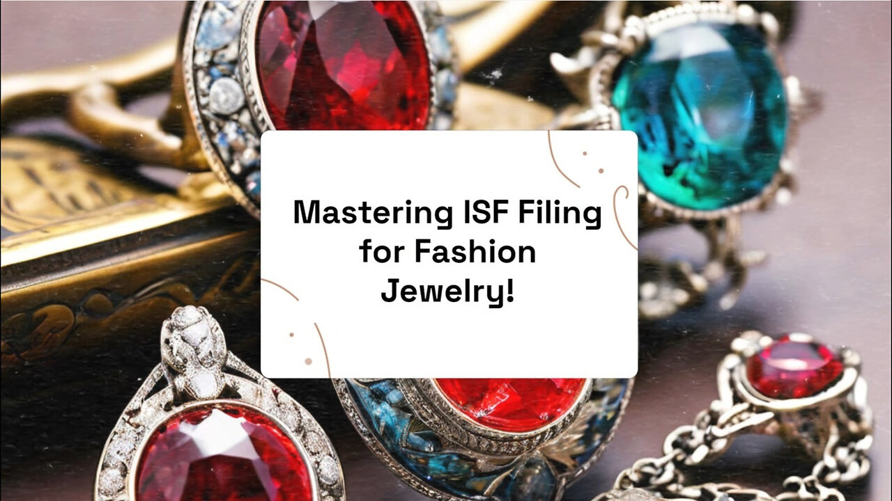 Mastering Importer Security Filing: A Guide to Filing ISF for Fashion Jewelry