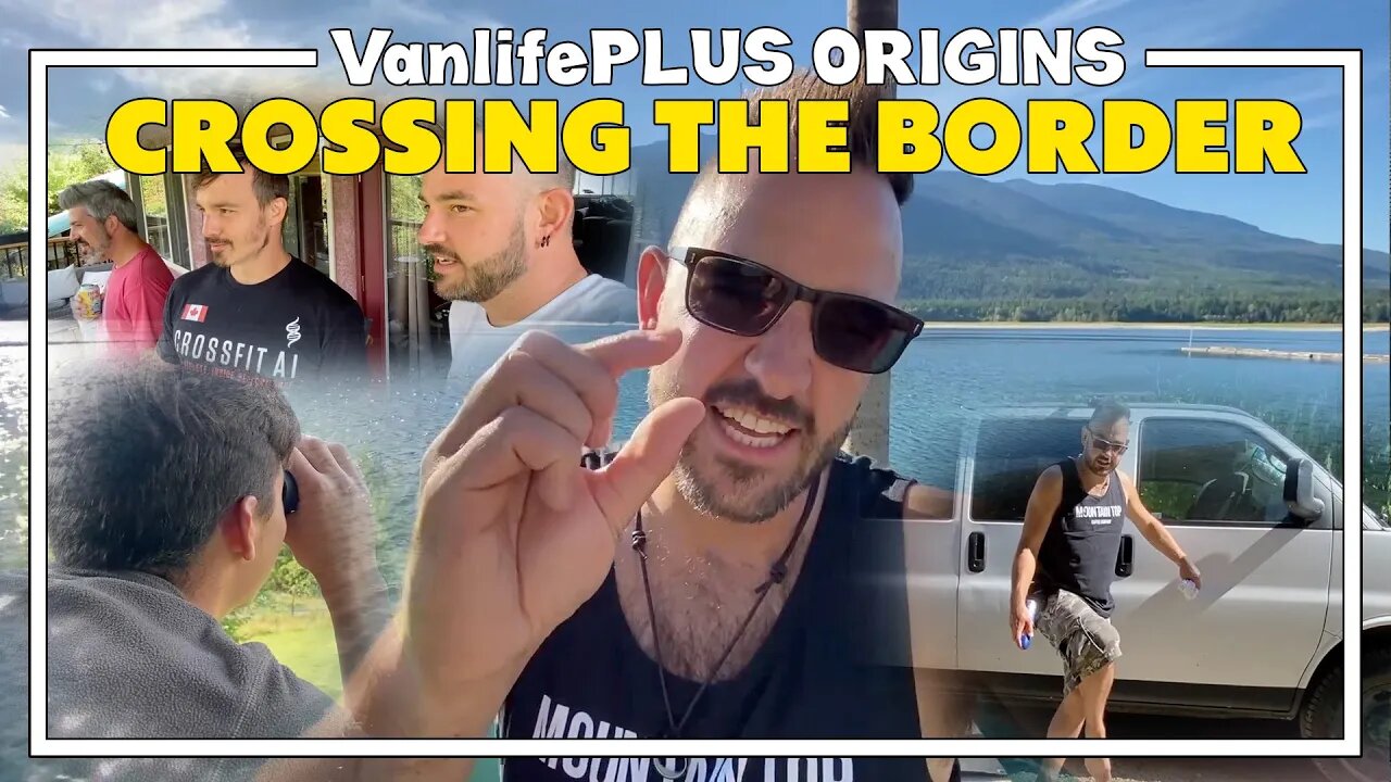 VanlifePLUS - Crossing the Border for the FIRST TIME (Re-Cut Long Play)