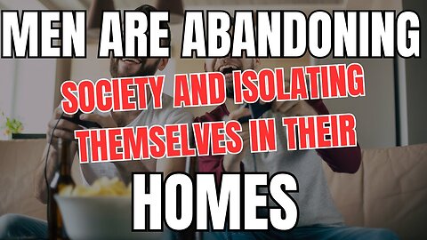 Men are Abandoning Society and Isolating Themselves in Their Homes