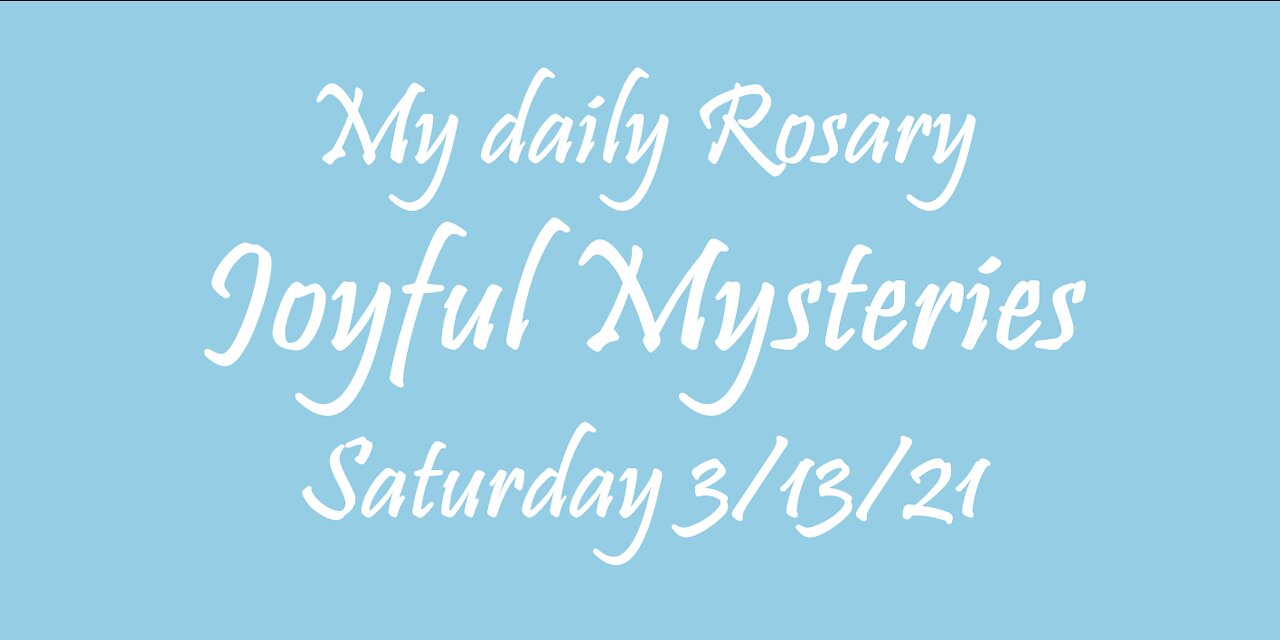 Joyful Mysteries Rosary Saturday 3/13/21