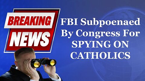 BREAKING FBI Subpoenaed By Congress For SPYING ON CATHOLICS